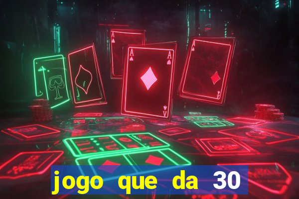 jogo que da 30 reais de bonus